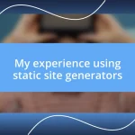 My experience using static site generators