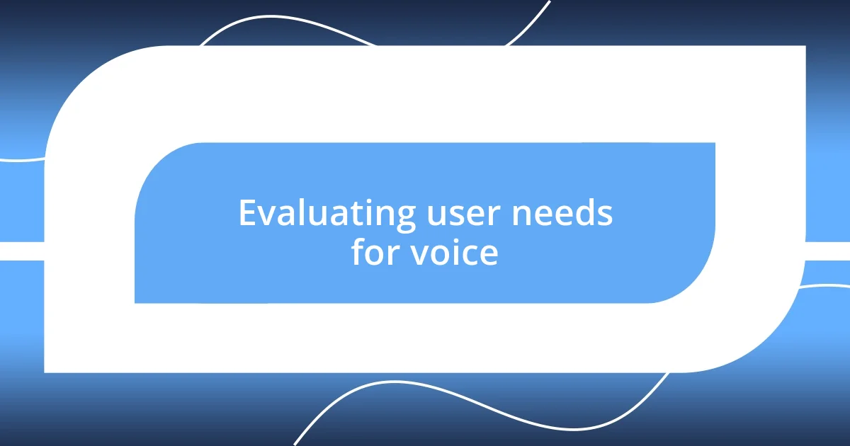 Evaluating user needs for voice