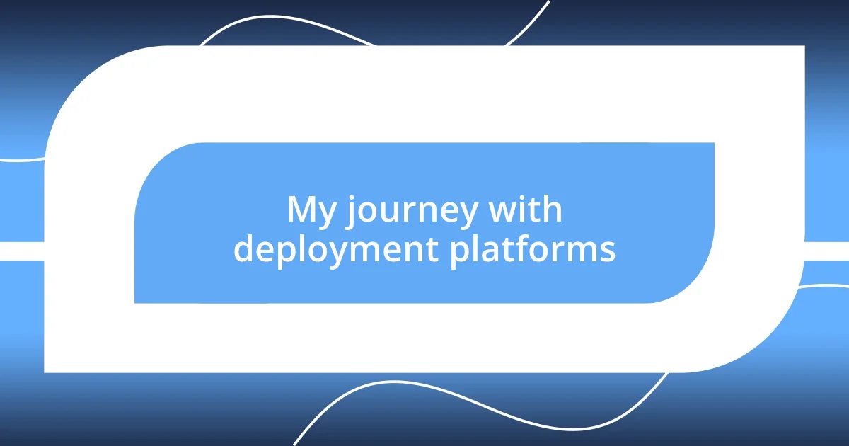 My journey with deployment platforms