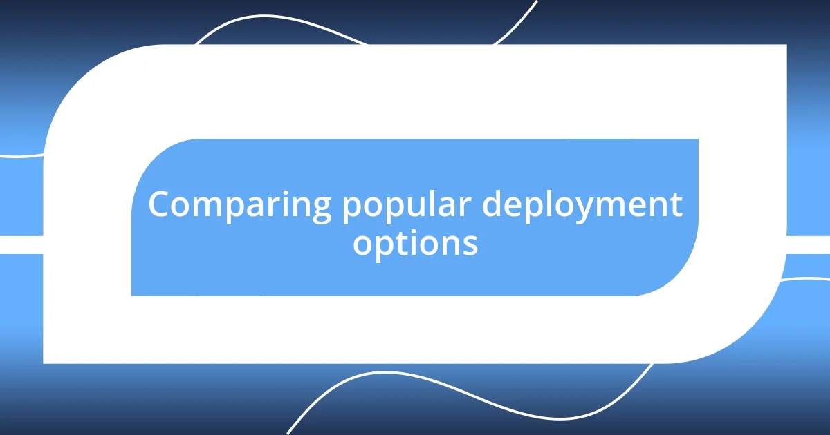 Comparing popular deployment options