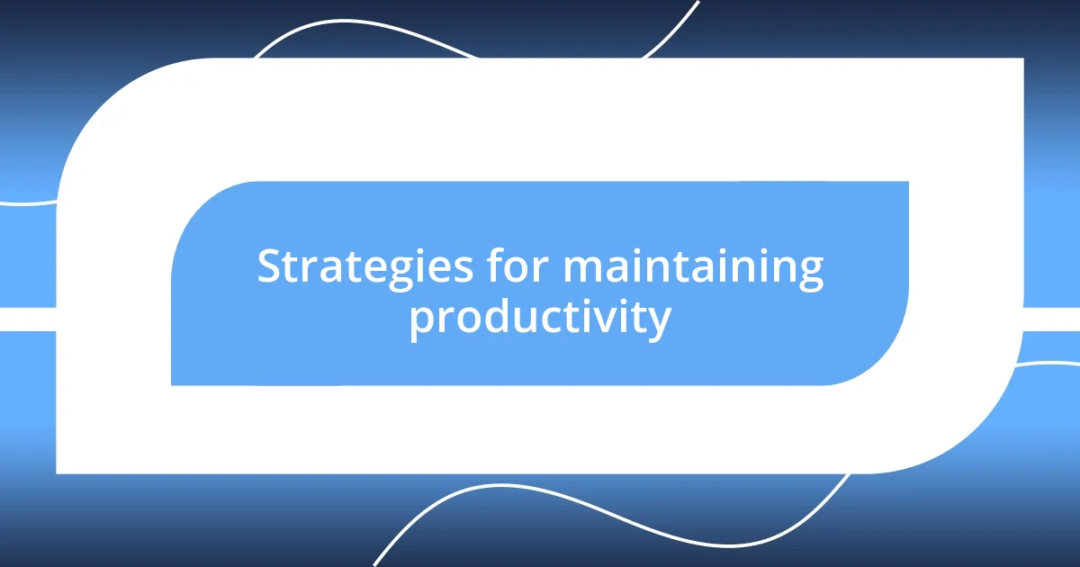 Strategies for maintaining productivity